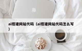 范县ai搭建网站代码（ai搭建网站代码怎么写）