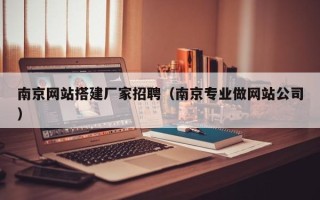 范县南京网站搭建厂家招聘（南京专业做网站公司）